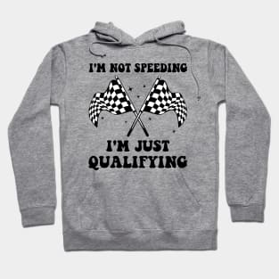 I'm Not Speeding I'm Just Qualifying Hoodie